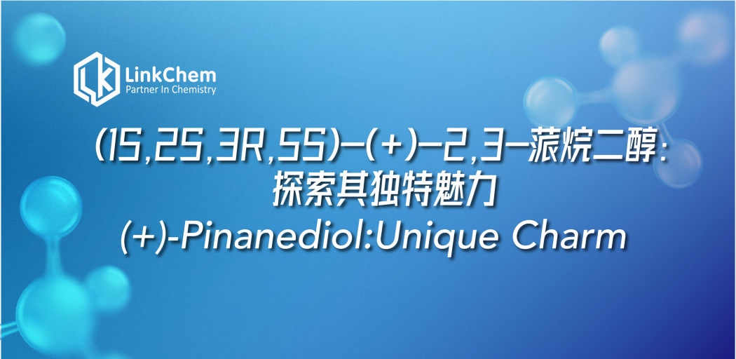 (1S,2S,3R,5S)-(+)-2,3-蒎烷二醇：探索其独特魅力 (+)-Pinanediol：Unique charm